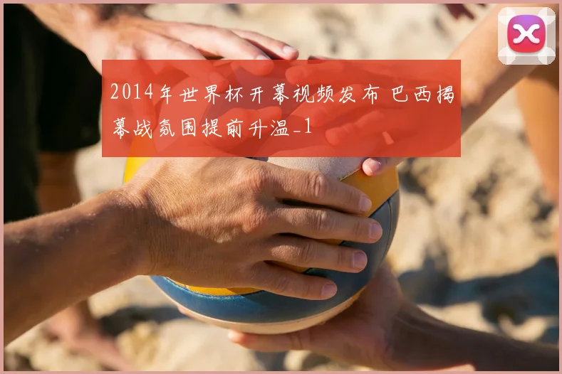 2014年世界杯开幕视频发布 巴西揭幕战氛围提前升温_1